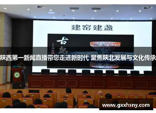 陕西第一新闻直播带您走进新时代 聚焦陕北发展与文化传承